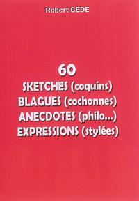 60 sketches (coquins), blagues (cochonnes), anecdotes (philo...), expressions stylées