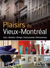 Plaisirs du Vieux-Montréal : Histoire, Design, Gastronomie.