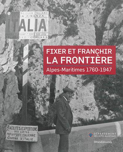 Fixer et franchir la frontière : Alpes-Maritimes, 1760-1947