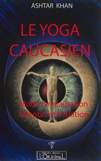 Le yoga caucasien : mode de réalisation : adeptat et initiation
