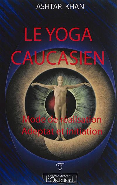 Le yoga caucasien : mode de réalisation : adeptat et initiation