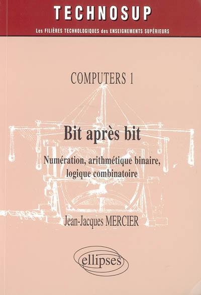 Computers. Vol. 1. Bit après bit : numération, arithmétique binaire, logique combinatoire