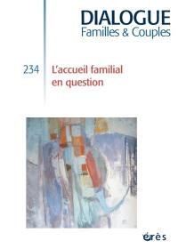 Dialogue familles & couples, n° 234. L'accueil familial en question