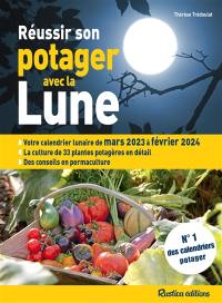 Réussir son potager avec la Lune : votre calendrier lunaire de mars 2023 à février 2024 : la culture de 33 plantes potagères en détail, des conseils en permaculture