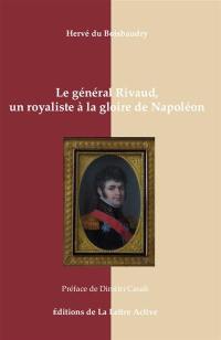 Le général Rivaud, un royaliste à la gloire de Napoléon : 1766-1839