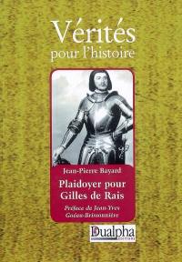 Plaidoyer pour Gilles de Rais (Maréchal de France 1404-1440) : compagnon de Jeanne d'Arc