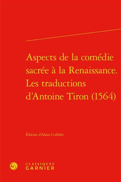 Aspects de la comédie sacrée à la Renaissance : les traductions d'Antoine Tiron (1564)