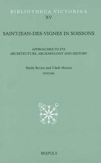 Saint-Jean-des-Vignes in Soissons : approaches to its architecture, archaeology and history