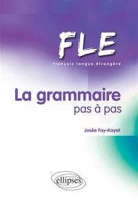 La grammaire pas à pas : FLE, français langue étrangère