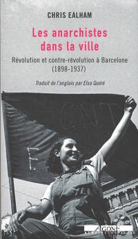 Les anarchistes dans la ville : révolution et contre-révolution à Barcelone (1898-1937)