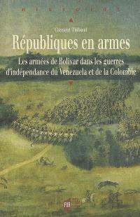Républiques en armes : les armées de Bolivar dans les guerres d'indépendance du Venezuela et de la Colombie