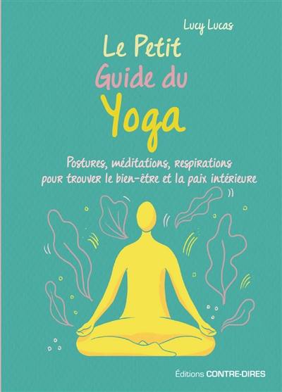 Le petit guide du yoga : postures, méditations, respirations pour trouver le bien-être et la paix intérieure