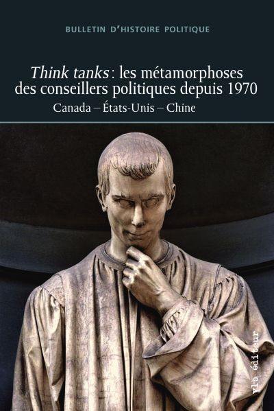 Bulletin d'histoire politique. Vol. 28, no 1. Think tanks : métamorphoses des conseillers politiques depuis 1970 : Canada, États-Unis, Chine