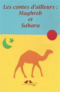 Les contes d'ailleurs : Maghreb et Sahara