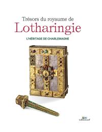 Trésors du royaume de Lotharingie : l'héritage de Charlemagne