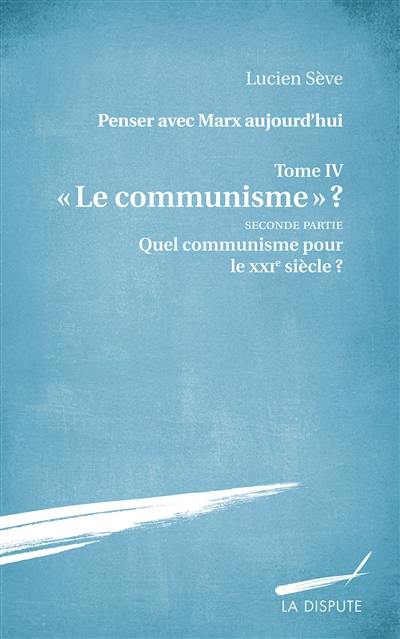 Penser avec Marx aujourd'hui. Vol. 4. Le communisme ?. Vol. 2. Quel communisme pour le XXIe siècle ?