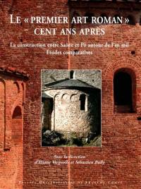 Le premier art roman, cent ans après : la construction entre Saône et Pô autour de l'an mil : études comparatives