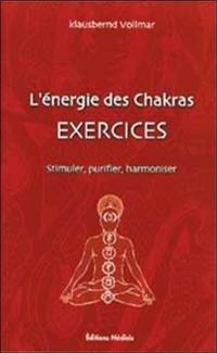 L'énergie des chakras : exercices, stimuler purifier, harmoniser