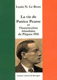 La vie de Patrick Pearse et l'insurrection irlandaise de Pâques 1916