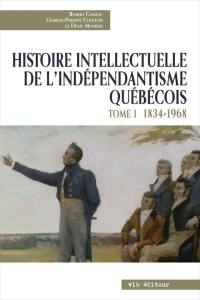Histoire intellectuelle de l'indépendantisme québécois. Vol. 1. 1832-1968