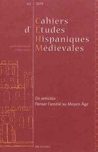 Cahiers d'études hispaniques médiévales, n° 42. De amicitia : penser l'amitié au Moyen Age