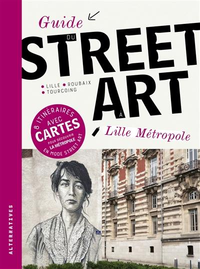 Guide du street art à Lille métropole : Lille, Roubaix, Tourcoing