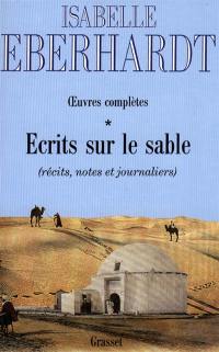 Ecrits sur le sable : oeuvres complètes. Vol. 1. Récits, notes et journaliers