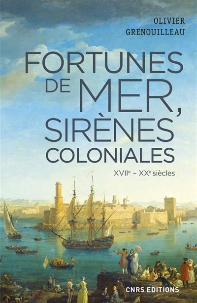 Fortunes de mer, sirènes coloniales : économie maritime, colonies et développement, la France vers 1660-1914 : XVIIe-XXe siècles