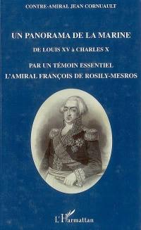 Un panorama de la marine : de Louis XV à Charles X, en passant par la Révolution et l'Empire : par un témoin essentiel, l'amiral François de Rosily-Mesros, officier de marine de 1762 à 1826