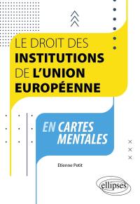 Le droit des institutions de l'Union européenne en cartes mentales