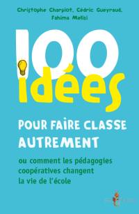 100 idées pour faire classe autrement ou Comment les pédagogies coopératives changent la vie de l'école
