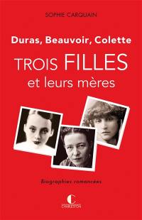 Trois filles et leurs mères : Duras, Beauvoir, Colette