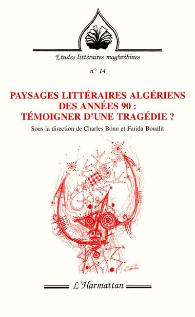 Paysages littéraires algériens des années 90 : témoigner d'une tragédie ?