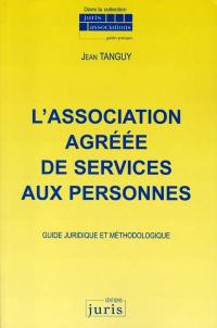 L'association agréée de services aux personnes : guide juridique et méthodologique