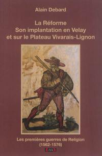 La Réforme : son implantation en Velay et sur le plateau Vivavais-Lignon : les premières guerres de Religion (1562-1576)
