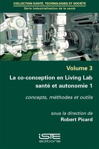 La co-conception en Living Lab santé et autonomie. Vol. 1. Concepts, méthodes et outils