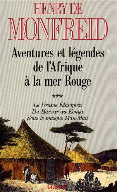 Aventures et légendes de l'Afrique à la mer Rouge. Vol. 3. Le Drame éthiopien. Du Harrar au Kenya. Sous le masque mau-mau