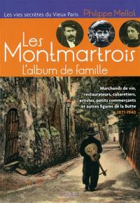 Les Montmartrois, l'album de famille : marchands de vin, restaurateurs, cabaretiers, artistes, petits commerçants et autres métiers de la Butte, 1871-1940