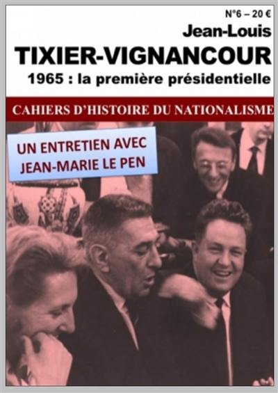 Cahiers d'histoire du nationalisme, n° 6. Jean-Louis Tixier-Vignancour : 1965, la première présidentielle