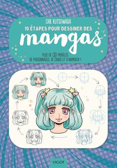 10 étapes pour dessiner des mangas : plus de 30 modèles de personnages, de chibis et d'animaux !