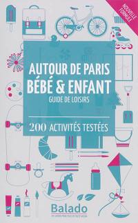 Autour de Paris, bébé & enfant : guide de loisirs : 200 activités testées