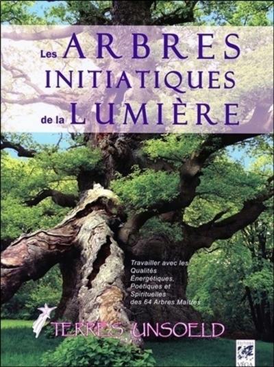 Les arbres initiatiques de la lumière : travailler avec les qualités énergétiques, curatives, poétiques et spirituelles des 64 arbres maîtres de l'arbre zodiaque