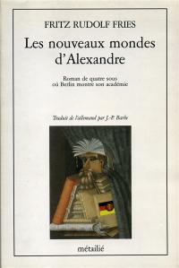 Les Nouveaux mondes d'Alexandre : roman de quatre sous où Berlin montre son académie