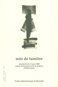 Noir de lumière : rencontres du 13 mars 2003 autour de la poésie et de la peinture d'Alain Tasso, Centre culturel français de Beyrouth