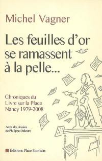 Les feuilles d'or se ramassent à la pelle... : chroniques du Livre sur la Place, Nancy, 1979-2008