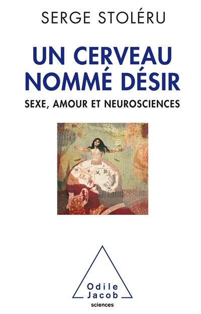 Un cerveau nommé désir : sexe, amour et neurosciences