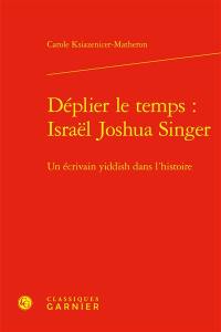 Déplier le temps : Israël Joshua Singer : un écrivain yiddish dans l'histoire