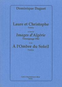 Laure et Christophe : théâtre. Images d'Algérie : témoignage 1962. A l'ombre du soleil : théâtre