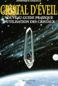 Cristal d'éveil : nouveau guide pratique d'utilisation des cristaux