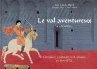 Le val aventureux : saint Guilhem : chevaliers, troubadours et cathares en terre d'Oc